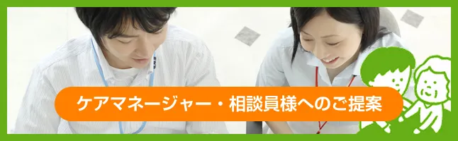 ケアマネージャー・相談員様へのご提案
