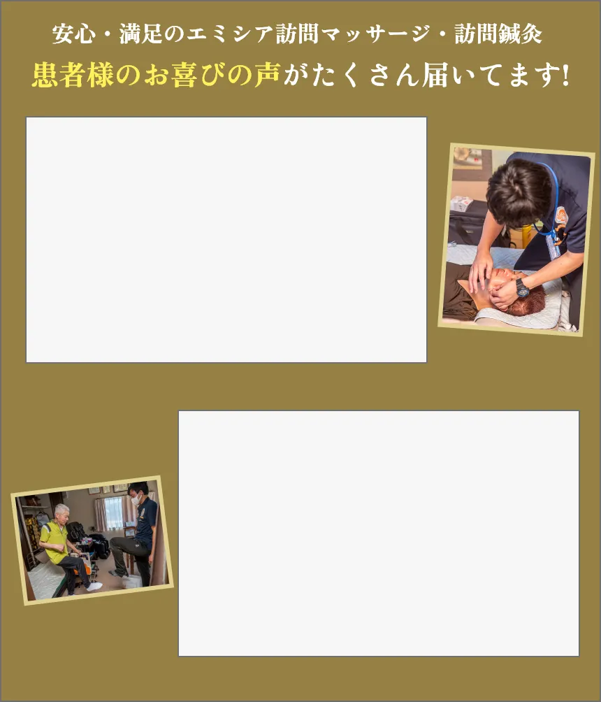 安心・満足のエミシア訪問マッサージ・訪問鍼灸
            患者様のおvoiceがたくさん届いてます!